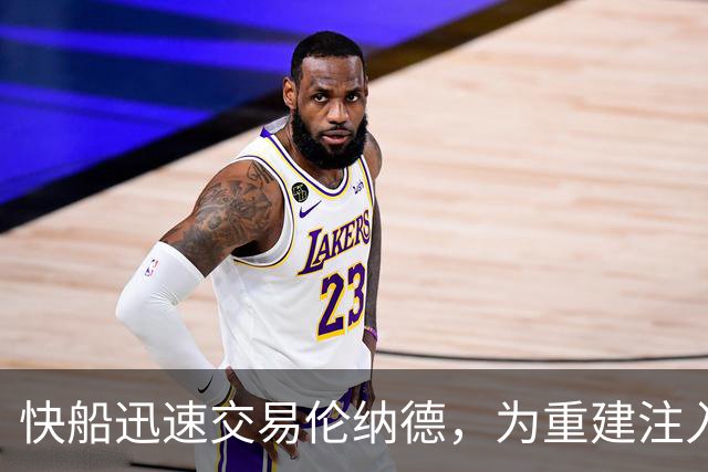 快船迅速交易伦纳德，为重建注入新资产